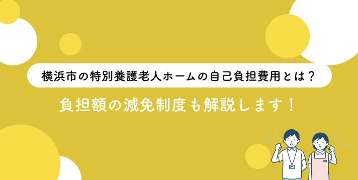 横浜市の特別養護老人ホームの自己負担費用とは？負担額の減免制度も解説します！