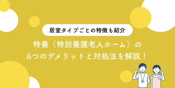 特養の6つのデメリットと対処法を解説！居室タイプごとの特徴も紹介