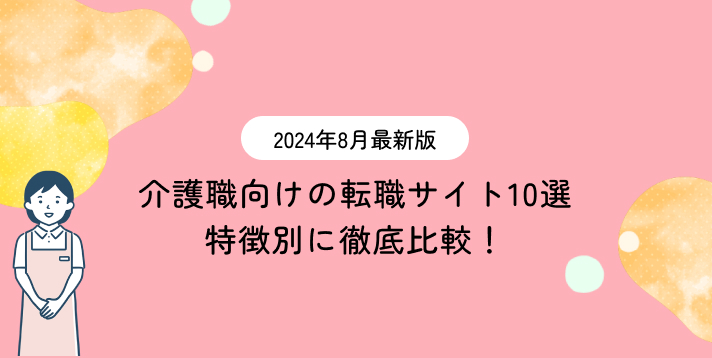 【2024年8月最新】介護職向けの転職サイト10選を特徴別に徹底比較！選び方も解説