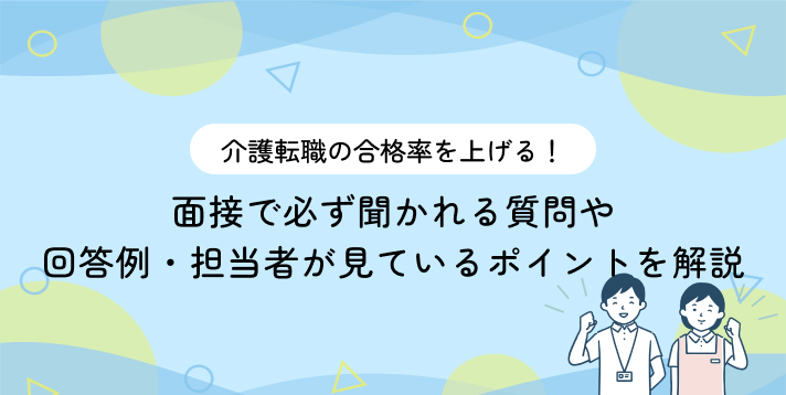 介護転職の合格率を上げる！面接で必ず聞かれる質問や回答例・担当者が見ているポイントを解説