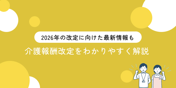 【2025年】介護報酬改定をわかりやすく解説！2026年の改訂に向けた最新情報も紹介
