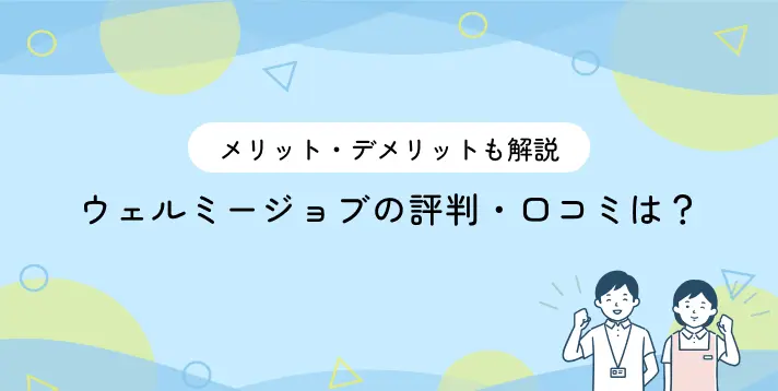 ウェルミージョブの評判・口コミは？利用するメリット・デメリットも解説